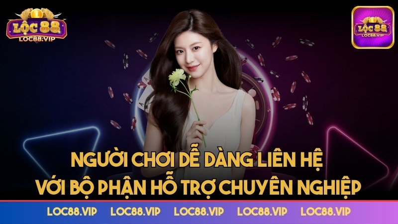 Bạn có thể dễ dàng liên hệ với bộ phận hỗ trợ chuyên nghiệp