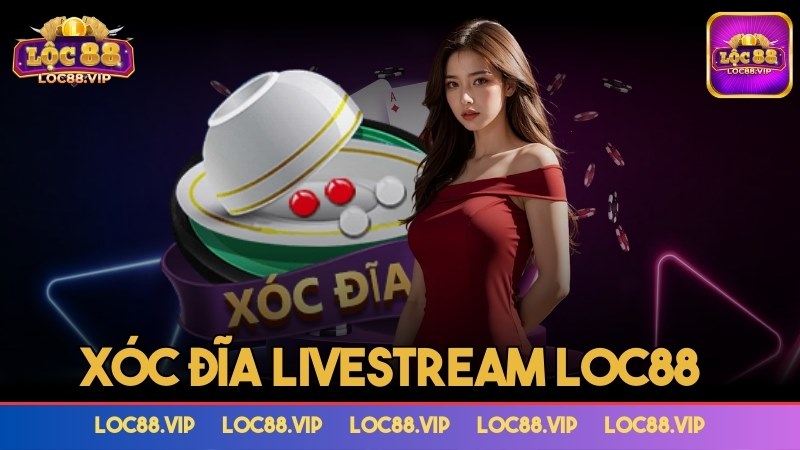Xóc đĩa livestream Loc88